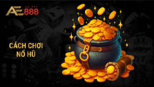 Cách chơi nổ hũ